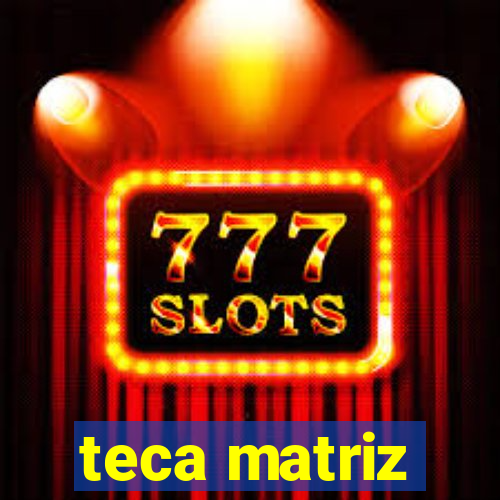 teca matriz